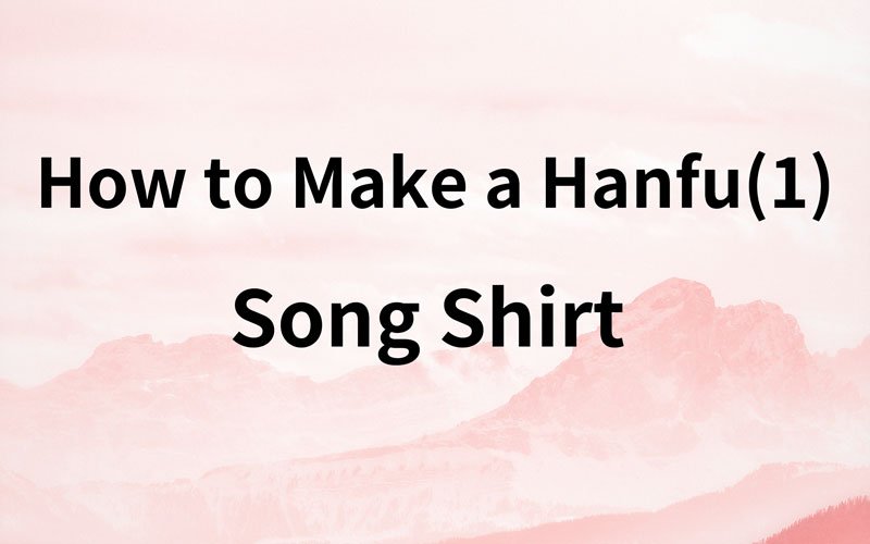 How To Make A Hanfu (1) - Bài Hát May Áo Sơ Mi Cho Người Mới Bắt Đầu